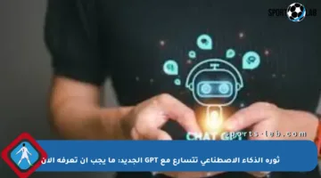 ثورة الذكاء الاصطناعي تتسارع مع GPT الجديد: ما يجب أن تعرفه الآن